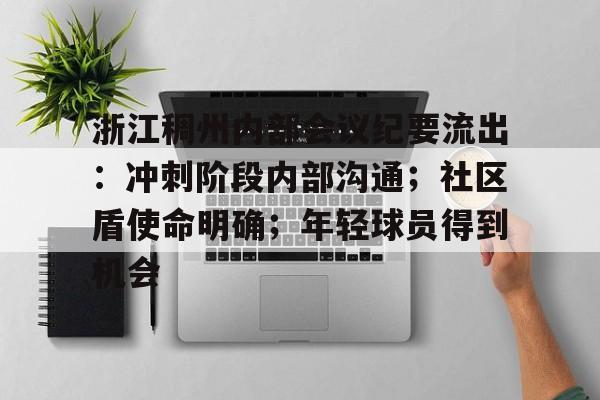 金年会官方网站-关于浙江稠州内部会议纪要流出：冲刺阶段内部沟通；社区盾使命明确；年轻球员得到机会的信息